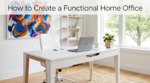 How to Create a Functional Home Office